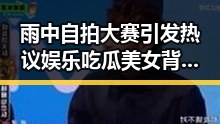 雨中自拍大赛引发热议娱乐吃瓜美女背景揭秘吃瓜美女背后的故事